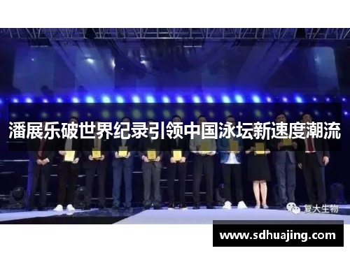 潘展乐破世界纪录引领中国泳坛新速度潮流 潘展乐破世界纪录引领中国泳坛新速度潮流