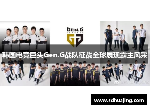 韩国电竞巨头Gen.G战队征战全球展现霸主风采 韩国电竞巨头Gen.G战队征战全球展现霸主风采