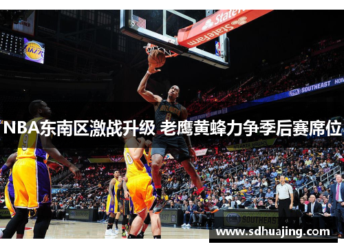 NBA东南区激战升级 老鹰黄蜂力争季后赛席位