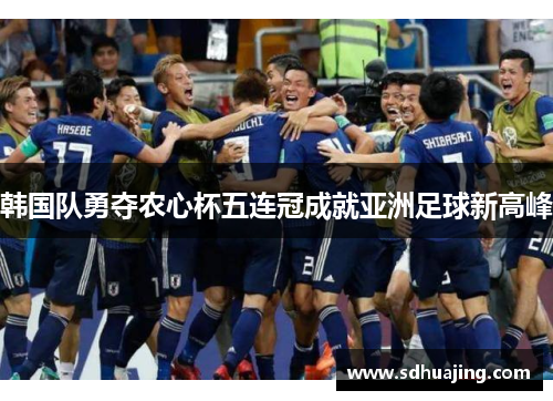 韩国队勇夺农心杯五连冠成就亚洲足球新高峰