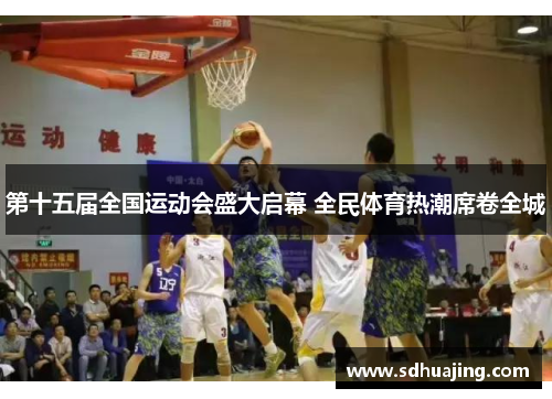 第十五届全国运动会盛大启幕 全民体育热潮席卷全城