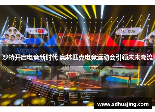 沙特开启电竞新时代 奥林匹克电竞运动会引领未来潮流