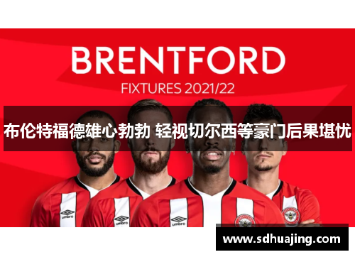 布伦特福德雄心勃勃 轻视切尔西等豪门后果堪忧