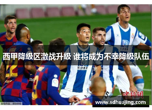 西甲降级区激战升级 谁将成为不幸降级队伍 西甲降级区激战升级 谁将成为不幸降级队伍