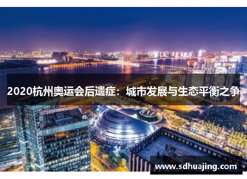2020杭州奥运会后遗症：城市发展与生态平衡之争