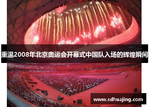 重温2008年北京奥运会开幕式中国队入场的辉煌瞬间